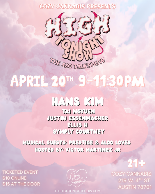 The High Tonight Show "The 420 Talkshow"- MONDAY, APRIL 20th. 9PM. Live from Cozy Cannabis (219 W 4th St. Austin TX)